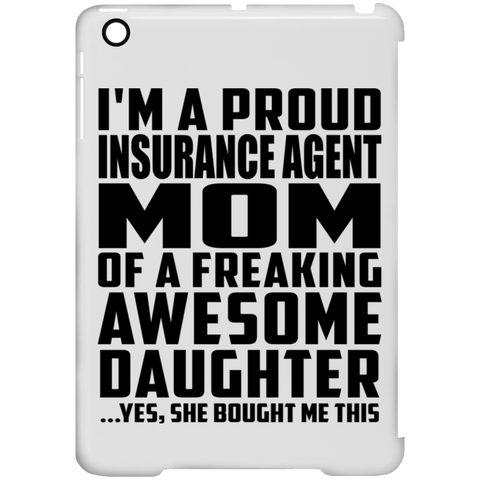 I'm A Proud Insurance Agent Mom Of A Freaking Awesome Daughter, She Bought Me This iPad Mini Clip Case