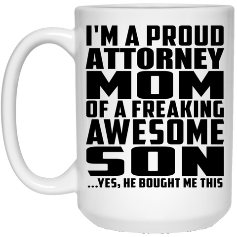 I'm A Proud Attorney Mom Of A Freaking Awesome Son, He Bought Me This 21504 15 oz. White Mug