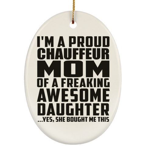 I'm A Proud Chauffeur Mom Of A Freaking Awesome Daughter, She Bought Me This SUBORNO Ceramic Oval Ornament
