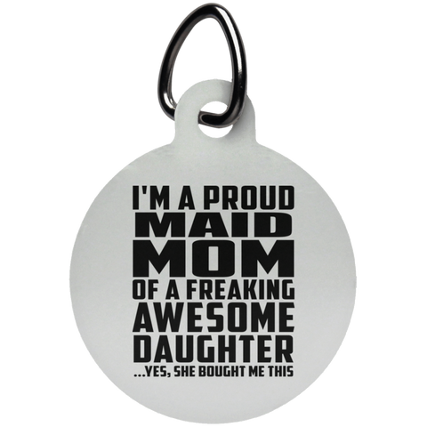 I'm A Proud Maid Mom Of A Freaking Awesome Daughter, She Bought Me This UN5773 Circle Pet Tag