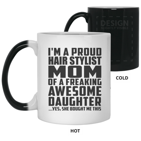 I'm A Proud Hair Stylist Mom Of A Freaking Awesome Daughter, She Bought Me This 21150 11 oz. Color Changing Mug