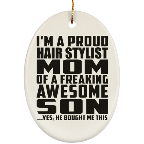 I'm A Proud Hair Stylist Mom Of A Freaking Awesome Son, He Bought Me This SUBORNO Ceramic Oval Ornament