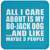 All I Care About Is My Bo-Jack Dog And Like Maybe 3 People - Drink Coaster