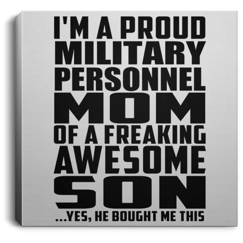 I'm A Proud Military Personnel Mom Of A Freaking Awesome Son, He Bought Me This CANSQ75 Square Canvas .75in Frame