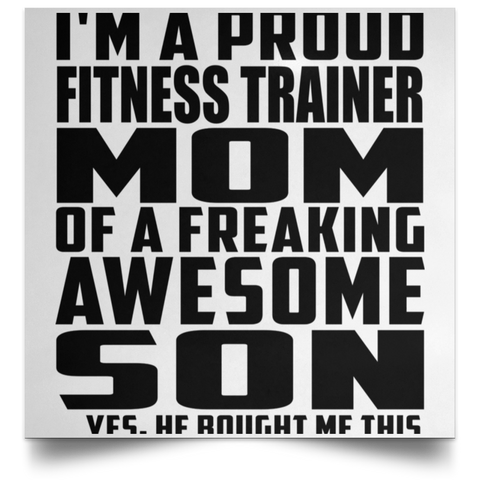 I'm A Proud Fitness Trainer Mom Of A Freaking Awesome Son, He Bought Me This POSSQE Satin Square Poster