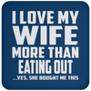 I Love My Wife More Than Eating out - Drink Coaster