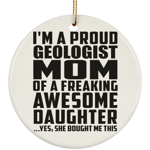 I'm A Proud Geologist Mom Of A Freaking Awesome Daughter, She Bought Me This SUBORNC Ceramic Circle Ornament