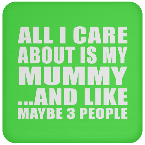 All I Care About Is My Mummy And Like Maybe 3 People - Drink Coaster