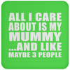 All I Care About Is My Mummy And Like Maybe 3 People - Drink Coaster