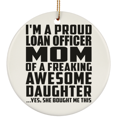 I'm A Proud Loan Officer Mom Of A Freaking Awesome Daughter, She Bought Me This SUBORNC Ceramic Circle Ornament