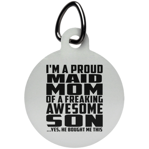 I'm A Proud Maid Mom Of A Freaking Awesome Son, He Bought Me This UN5773 Circle Pet Tag