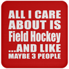 All I Care About Is Field Hockey And Like Maybe 3 People - Drink Coaster