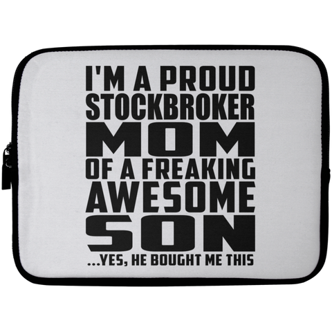 I'm A Proud Stockbroker Mom Of A Freaking Awesome Son, He Bought Me This Laptop Sleeve - 10 inch