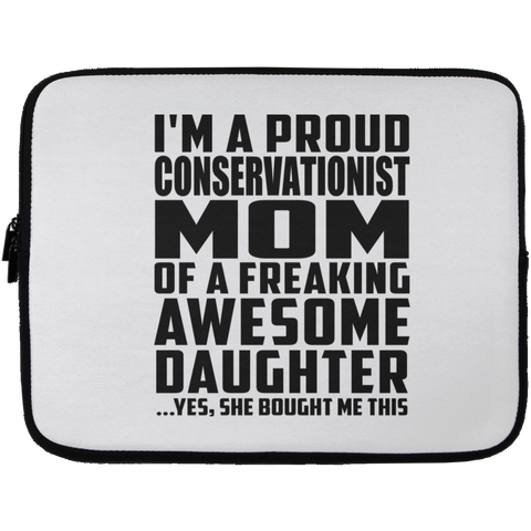 I'm A Proud Conservationist Mom Of A Freaking Awesome Daughter, She Bought Me This Laptop Sleeve - 13 inch