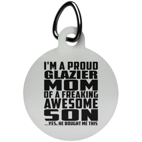 I'm A Proud Glazier Mom Of A Freaking Awesome Son, He Bought Me This UN5773 Circle Pet Tag
