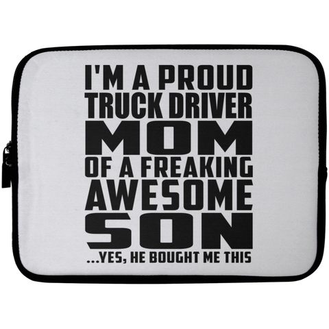 I'm A Proud Truck Driver Mom Of A Freaking Awesome Son, He Bought Me This Laptop Sleeve - 10 inch