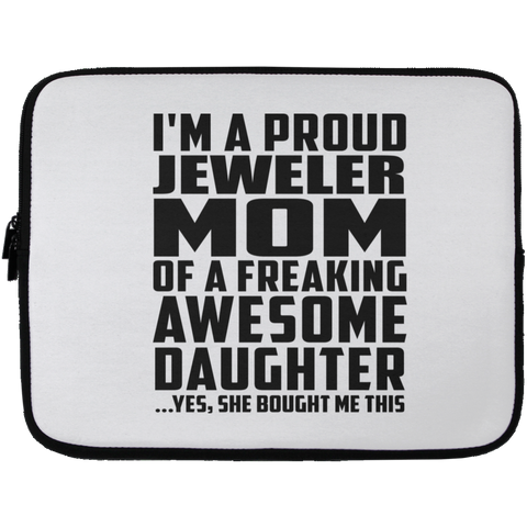 I'm A Proud Jeweler Mom Of A Freaking Awesome Daughter, She Bought Me This Laptop Sleeve - 13 inch