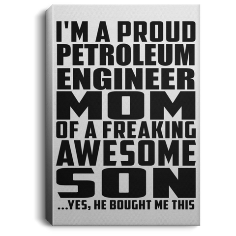 I'm A Proud Petroleum Engineer Mom Of A Freaking Awesome Son, He Bought Me This CANPO75 Portrait Canvas .75in Frame