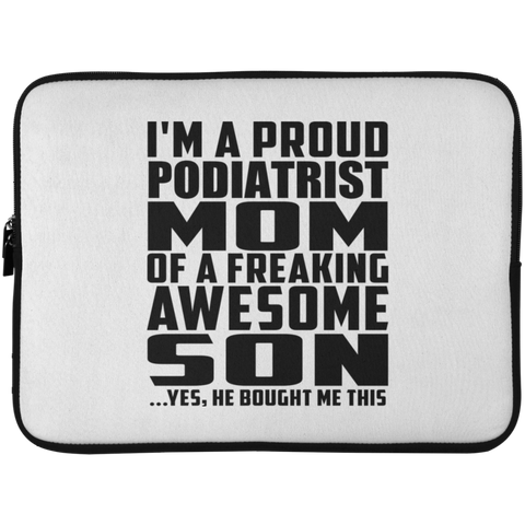 I'm A Proud Podiatrist Mom Of A Freaking Awesome Son, He Bought Me This Laptop Sleeve - 15 Inch