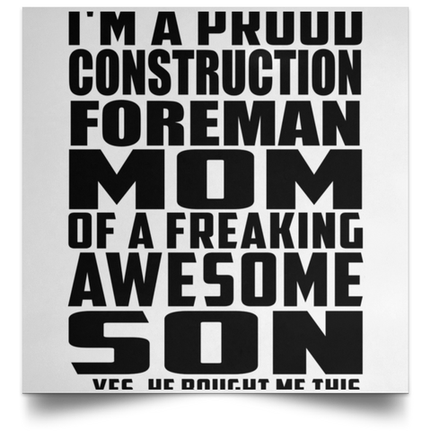 I'm A Proud Construction Foreman Mom Of A Freaking Awesome Son, He Bought Me This POSSQE Satin Square Poster