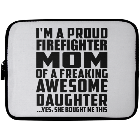 I'm A Proud Firefighter Mom Of A Freaking Awesome Daughter, She Bought Me This Laptop Sleeve - 10 inch