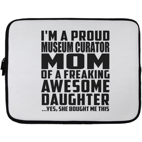 I'm A Proud Museum Curator Mom Of A Freaking Awesome Daughter, She Bought Me This Laptop Sleeve - 13 inch