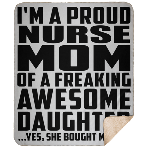 I'm A Proud Nurse Mom Of A Freaking Awesome Daughter, She Bought Me This DP1731 Large Fleece Sherpa Blanket - 50x60