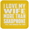 I Love My Wife More Than Saxophone - Drink Coaster