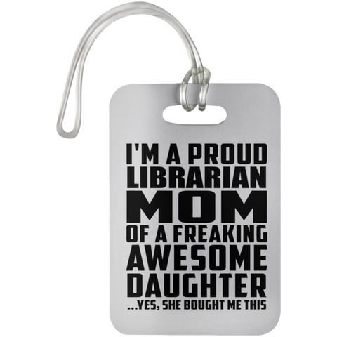 I'm A Proud Librarian Mom Of A Freaking Awesome Daughter, She Bought Me This UN5503 Luggage Bag Tag