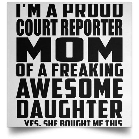 I'm A Proud Court Reporter Mom Of A Freaking Awesome Daughter, She Bought Me This POSSQE Satin Square Poster