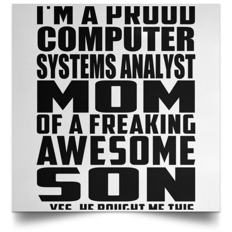 I'm A Proud Computer Systems Analyst Mom Of A Freaking Awesome Son, He Bought Me This POSSQE Satin Square Poster