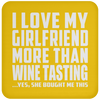 I Love My Girlfriend More Than Wine Tasting - Drink Coaster