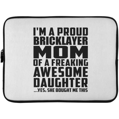 I'm A Proud Bricklayer Mom Of A Freaking Awesome Daughter, She Bought Me This Laptop Sleeve - 15 Inch