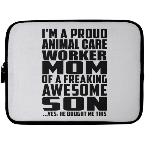 I'm A Proud Animal Care Worker Mom Of A Freaking Awesome Son, He Bought Me This Laptop Sleeve - 10 inch