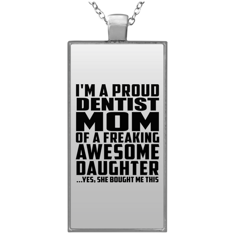 I'm A Proud Dentist Mom Of A Freaking Awesome Daughter, She Bought Me This UN4682 Rectangle Necklace