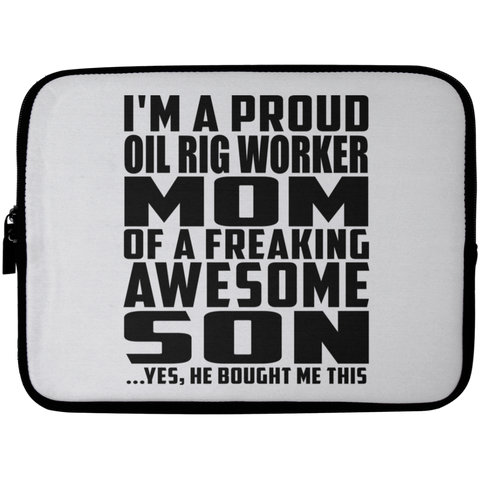 I'm A Proud Oil Rig Worker Mom Of A Freaking Awesome Son, He Bought Me This Laptop Sleeve - 10 inch