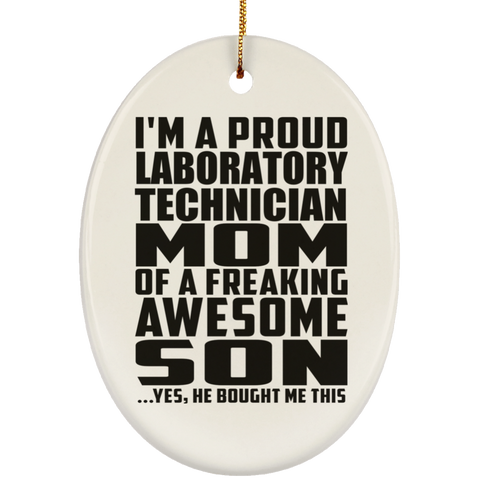 I'm A Proud Laboratory Technician Mom Of A Freaking Awesome Son, He Bought Me This SUBORNO Ceramic Oval Ornament