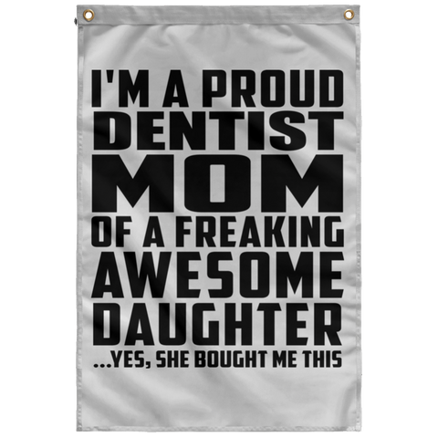 I'm A Proud Dentist Mom Of A Freaking Awesome Daughter, She Bought Me This SUBWF Sublimated Wall Flag