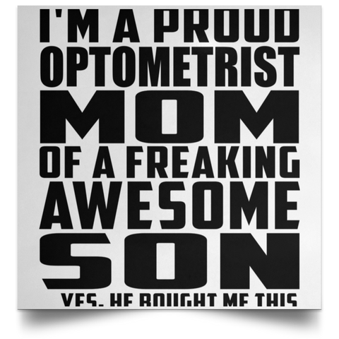 I'm A Proud Optometrist Mom Of A Freaking Awesome Son, He Bought Me This POSSQE Satin Square Poster