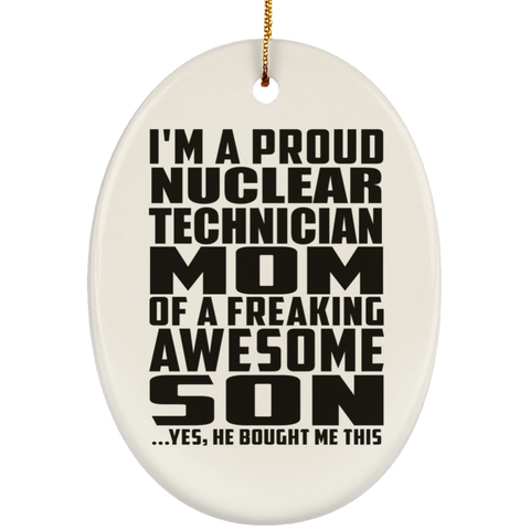 I'm A Proud Nuclear Technician Mom Of A Freaking Awesome Son, He Bought Me This SUBORNO Ceramic Oval Ornament