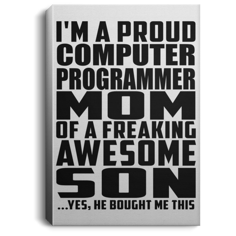 I'm A Proud Computer Programmer Mom Of A Freaking Awesome Son, He Bought Me This CANPO75 Portrait Canvas .75in Frame