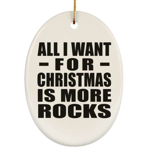 All I Want For Christmas Is More Rocks - Ceramic Oval Ornament