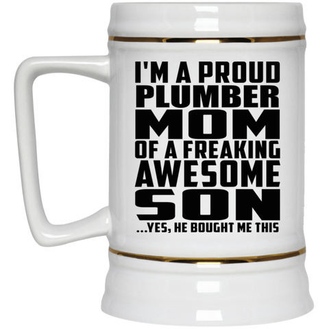 I'm A Proud Plumber Mom Of A Freaking Awesome Son, He Bought Me This 22217 Beer Stein 22oz.