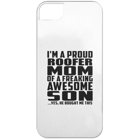 I'm A Proud Roofer Mom Of A Freaking Awesome Son, He Bought Me This iPhone 5 Case