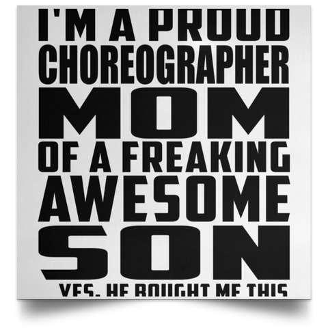 I'm A Proud Choreographer Mom Of A Freaking Awesome Son, He Bought Me This POSSQE Satin Square Poster