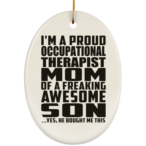 I'm A Proud Occupational Therapist Mom Of A Freaking Awesome Son, He Bought Me This SUBORNO Ceramic Oval Ornament