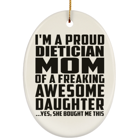 I'm A Proud Dietician Mom Of A Freaking Awesome Daughter, She Bought Me This SUBORNO Ceramic Oval Ornament