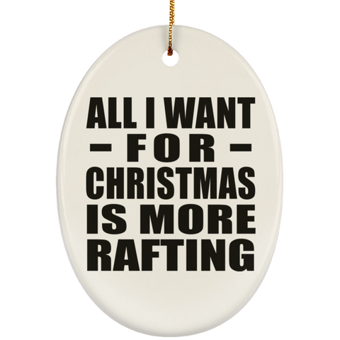 All I Want For Christmas Is More Rafting - Ceramic Oval Ornament