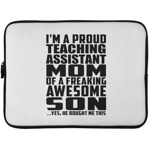 I'm A Proud Teaching Assistant Mom Of A Freaking Awesome Son, He Bought Me This Laptop Sleeve - 15 Inch