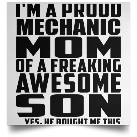 I'm A Proud Mechanic Mom Of A Freaking Awesome Son, He Bought Me This POSSQE Satin Square Poster